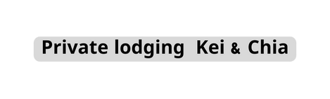 Private lodging Kei Chia