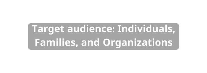 Target audience Individuals Families and Organizations